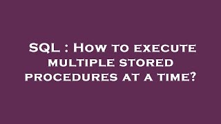SQL : How to execute multiple stored procedures at a time?
