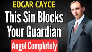 THE SIN THAT BLOCKS YOUR ANGEL COMPLETELY (CAYCE WARNING) | EDGAR CAYCE SPIRITUALITY