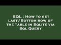 SQL : How to get last/Bottom row of the table in Sqlite via Sql Query