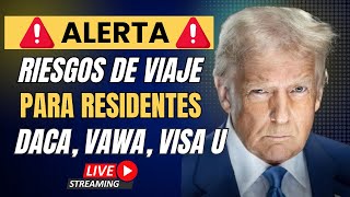 📣📣ALERTA! RIESGOS DE VIAJE PARA RESIDENTES Y OTROS INMIGRANTES📣📣