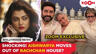 Aishwarya Rai Bachchan MOVES OUT of the Bachchan house; Zoom CONFIRMS rift rumours | Exclusive