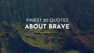 Finest 20 Quotes about Brave ~ Most Popular Quotes ~ Inspirational Quotes