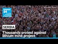 Thousands protest in Serbia against lithium mine project • FRANCE 24 English