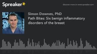 Path Bites: Six benign inflammatory disorders of the breast