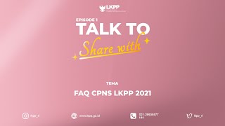 Talk to Share Episode 1:  FAQ Penerimaan CPNS LKPP 2021