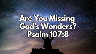 Are You Missing God’s Wonders? - Psalm 107:8 - Daily Devotion - Daily Bible Verse