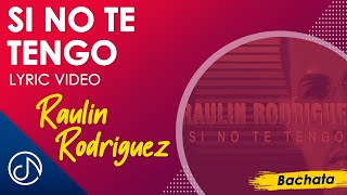 Si No Te TENGO 😑 - Raulin Rodriguez [Lyric ]