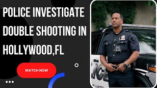 Police investigate double shooting in Hollywood FL