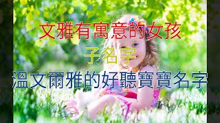 文雅有寓意的女孩子名字，溫文爾雅的好聽寶寶名字