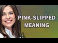 Pink-slipped | meaning of Pink-slipped