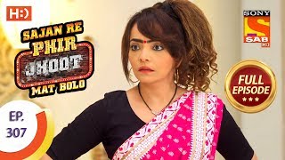 Sajan Re Phir Jhoot Mat Bolo - Ep 307 - Full Episode - 31st July, 2018