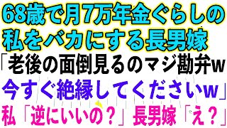 【スカッとする話】68歳で月7万年金暮らしの私をバカにする長男嫁「老後の面倒見るのマジ勘弁w今すぐ絶縁してくださいw」私「逆にいいの？」長男嫁「え？」【修羅場】