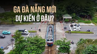 Ga Đà Nẵng sẽ được di dời đến đâu?