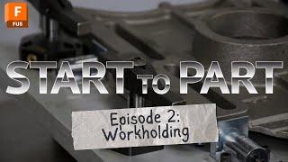 Start to Part Episode 2: Workholding | Autodesk Fusion