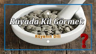 RÜYADA KİL GÖRMEK (rüya tabiri)