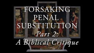 Forsaking Penal Substitution, Pt. 2: A Biblical Critique