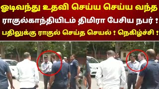 ஓடிவந்து உதவி செய்ய வந்த ராகுல் காந்தியிடம் திமிரா பேசிய நபர் ! பதிலுக்கு ராகுல் செய்த செயல் !