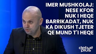 Imer Mushkolaj: Nese KFOR nuk i heqe barrikadat, nuk ka dikush tjeter qe mund t'i heqe