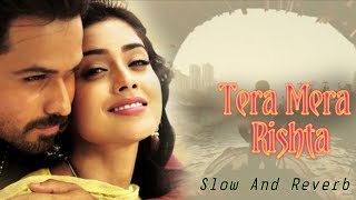 Tera Mera Rishta | Slow And Reverb | Awarapan | Sad Song | Sr Lofi Music Hindi