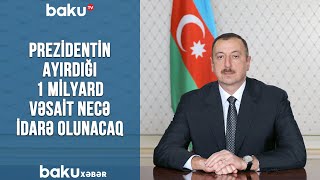 Prezidentin ayırdığı 1 milyard vəsait necə idarə olunacaq