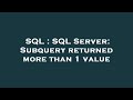 SQL : SQL Server: Subquery returned more than 1 value