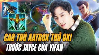 YIFAN BÁN HÀNH CAO THỦ AATROX GÁNH TEAM LẬT KÈO MÃN NHÃN VỚI NHỮNG PHA CẦU SẤM NHƯ HACK