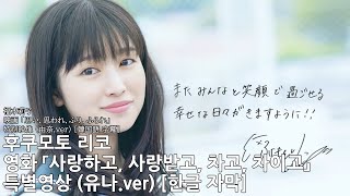 [한글 자막] ﻿후쿠모토 리코 영화 「사랑하고, 사랑받고, 차고, 차이고」 특별영상 (유나.ver)