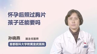 怀孕后照过胸片孩子还能要吗 孙晓燕 首都医科大学附属宣武医院