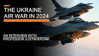 The Ukraine Air-War in 2024 - Interviewing Professor Justin Bronk