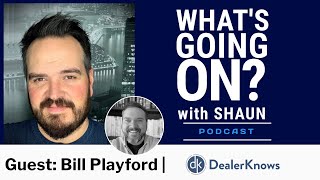 What's Going On?...with Shaun: Bill Playford of Dealerknows