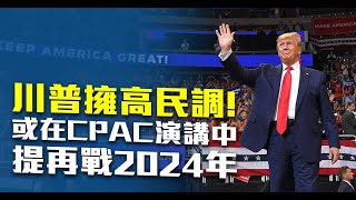 川普擁高民調！或在CPAC演講中提再戰2024年｜寰宇掃描