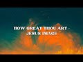 How Great Thou Art - Jesus Image (Lyric Video)