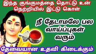 இந்த குங்குமத்தை எடுத்து உன் நெற்றியில் இட்டு கொள் நீ தேடாமல் பல வாய்ப்புகள் வரும்