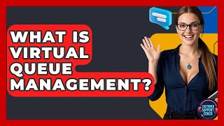 What Is Virtual Queue Management? - Customer Support Coach