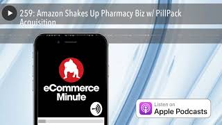 259: Amazon Shakes Up Pharmacy Biz w/ PillPack Acquisition