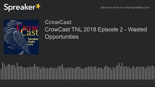 CrowCast TNL 2018 Episode 2 - Wasted Opportunities