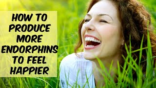 How to Produce More Endorphins to Feel Happier | What Activities Release Endorphins