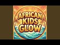 African Kids Glow (Joyful Afrobeat Song About Hope, Smiles & Dreams Uplifting African Music)