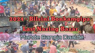 2024 Bilsini Bonkamgipa // Nazing Bazar. Mande Bangja Last Bazar Daalde.