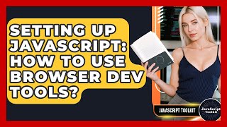Setting Up JavaScript: How To Use Browser Dev Tools? - JavaScript Toolkit