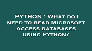 PYTHON : What do I need to read Microsoft Access databases using Python?