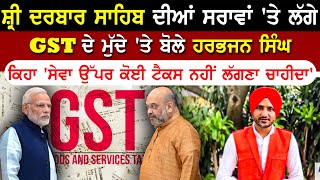 ਸ਼੍ਰੀ ਦਰਬਾਰ ਸਾਹਿਬ ਦੀਆਂ ਸਰਾਵਾਂ 'ਤੇ ਲੱਗੇ GST ਦੇ ਮੁੱਦੇ 'ਤੇ ਬੋਲੇ ਹਰਭਜਨ ਸਿੰਘ