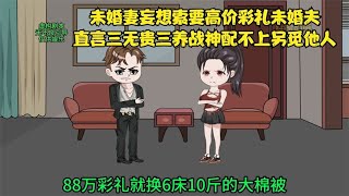 未婚妻妄想索要高价彩礼未婚夫直言三无贵三养战神配不上另觅他人