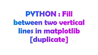 PYTHON : Fill between two vertical lines in matplotlib