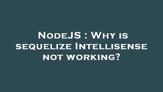NodeJS : Why is sequelize Intellisense not working?