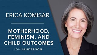 Dr. Erica Komisar | Motherhood, Feminism, and Child Outcomes
