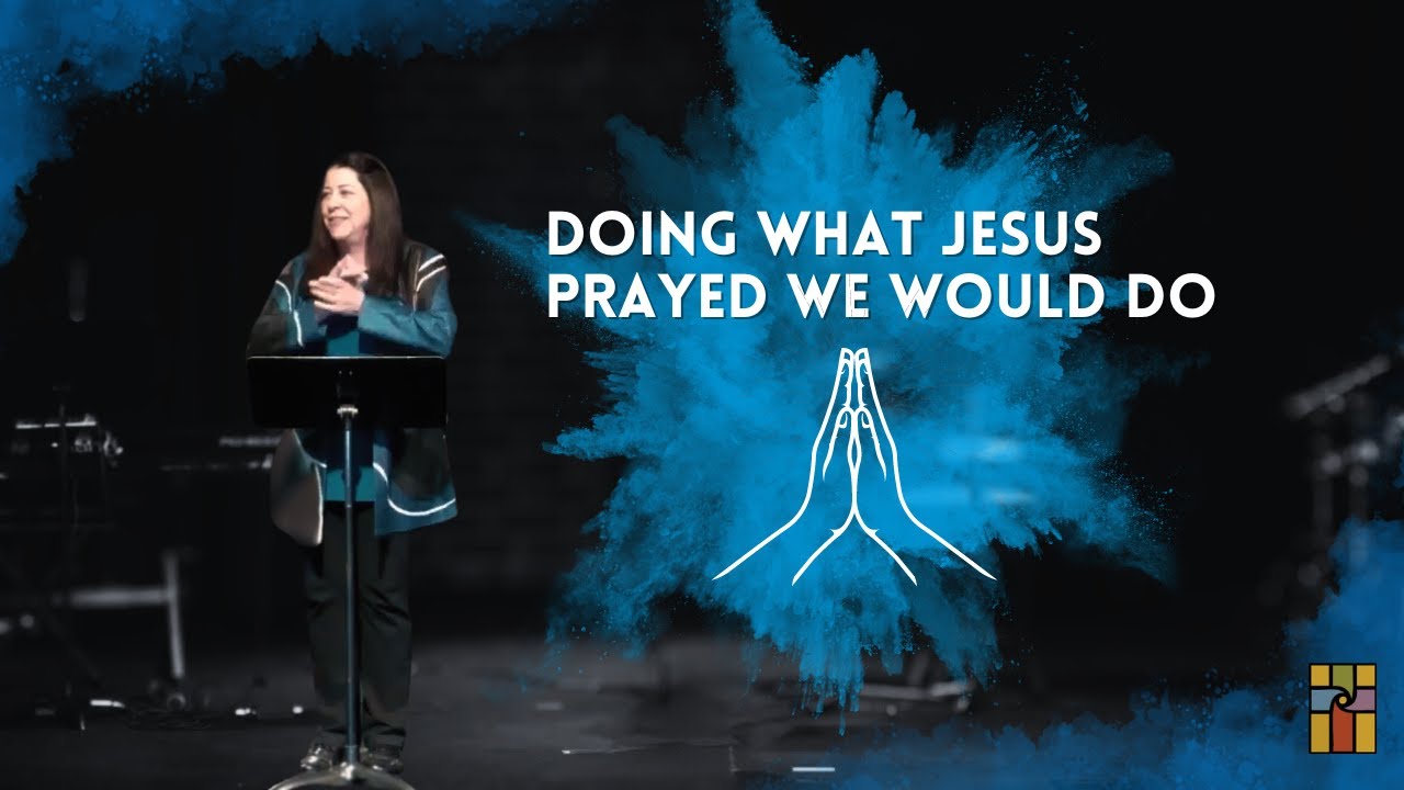 Doing What Jesus Prayed We Would Do Pastor Beth Graham January 14