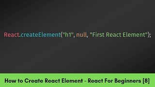 Create React Element using createElement() - React For Beginners Part 8