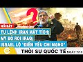 Thời sự Quốc tế 7/10, Tư lệnh Iran mất tích; Mỹ bỏ rơi Iraq; Israel lộ 