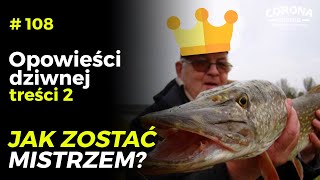 #108 Historie wędkarskie - opowieści dziwnej treści -  Jak zostać mistrzem?